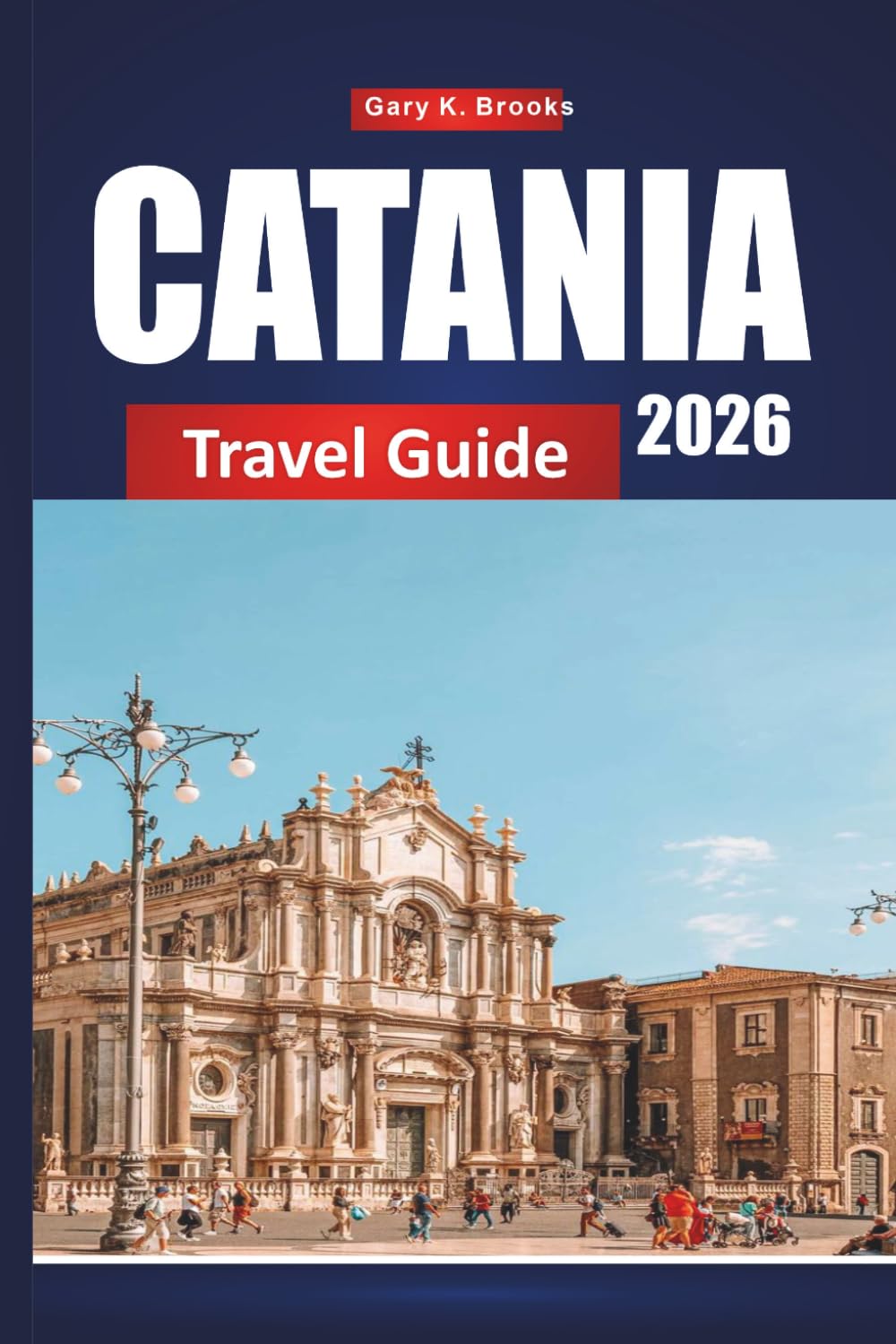 CATANIA TRAVEL GUIDE 2026: Discover Sicily's Hidden Gems, Local Food, History & Insider Tips for an Unforgettable Italian Adventure