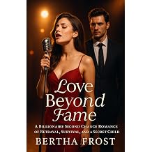 Love Beyond Fame A Billionaire Second Chance Romance of Betrayal, Survival and a Secret Child The Billionaire Love Reborn Book 3