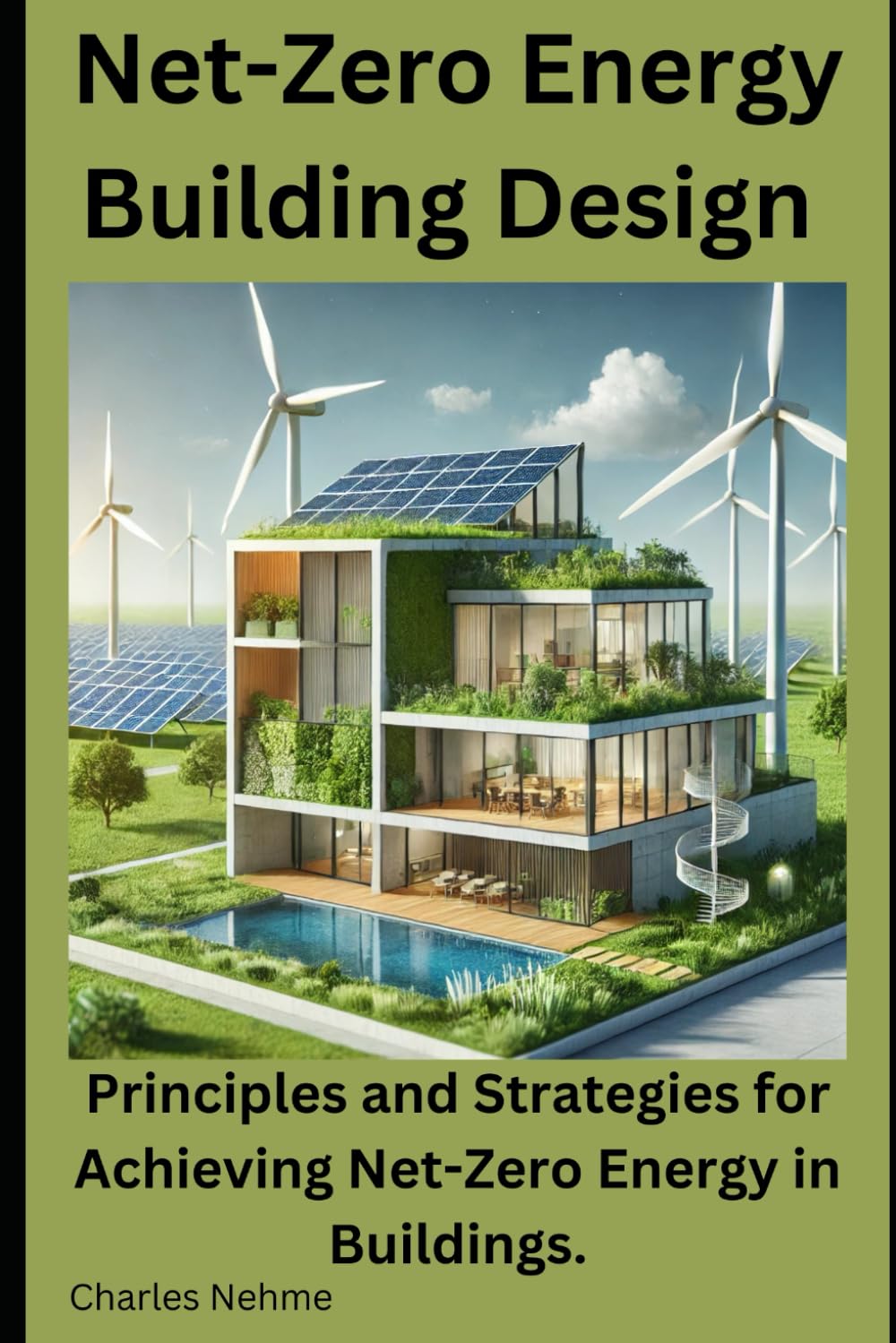Net-Zero Energy Building Design: Principles and Strategies for Achieving Net-Zero Energy in Buildings.
