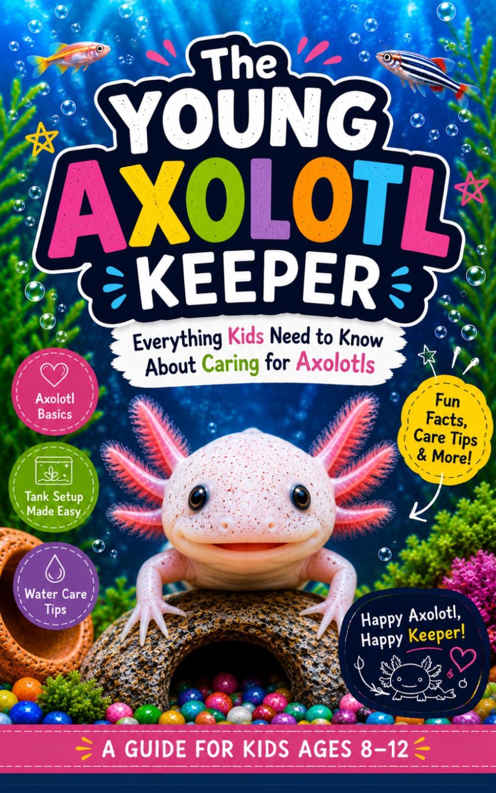 The Young Axolotl Keeper: Everything Kids Need to Know About Caring for Axolotls; Ages 8-12