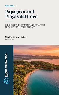 Papagayo And Playas Del Coco: High-ticket investment and strategic proximity to Liberia Airport in Costa Rica (Smart Costa Rica Series)