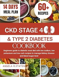 CKD STAGE 4 AND TYPE 2 DIABETES COOKBOOK: Beginners Guide to Diabetic Renal Diet with Low Sodium, Low Potassium and Low Carb Recipes to Manage Kidney Disease and Blood Sugar Level