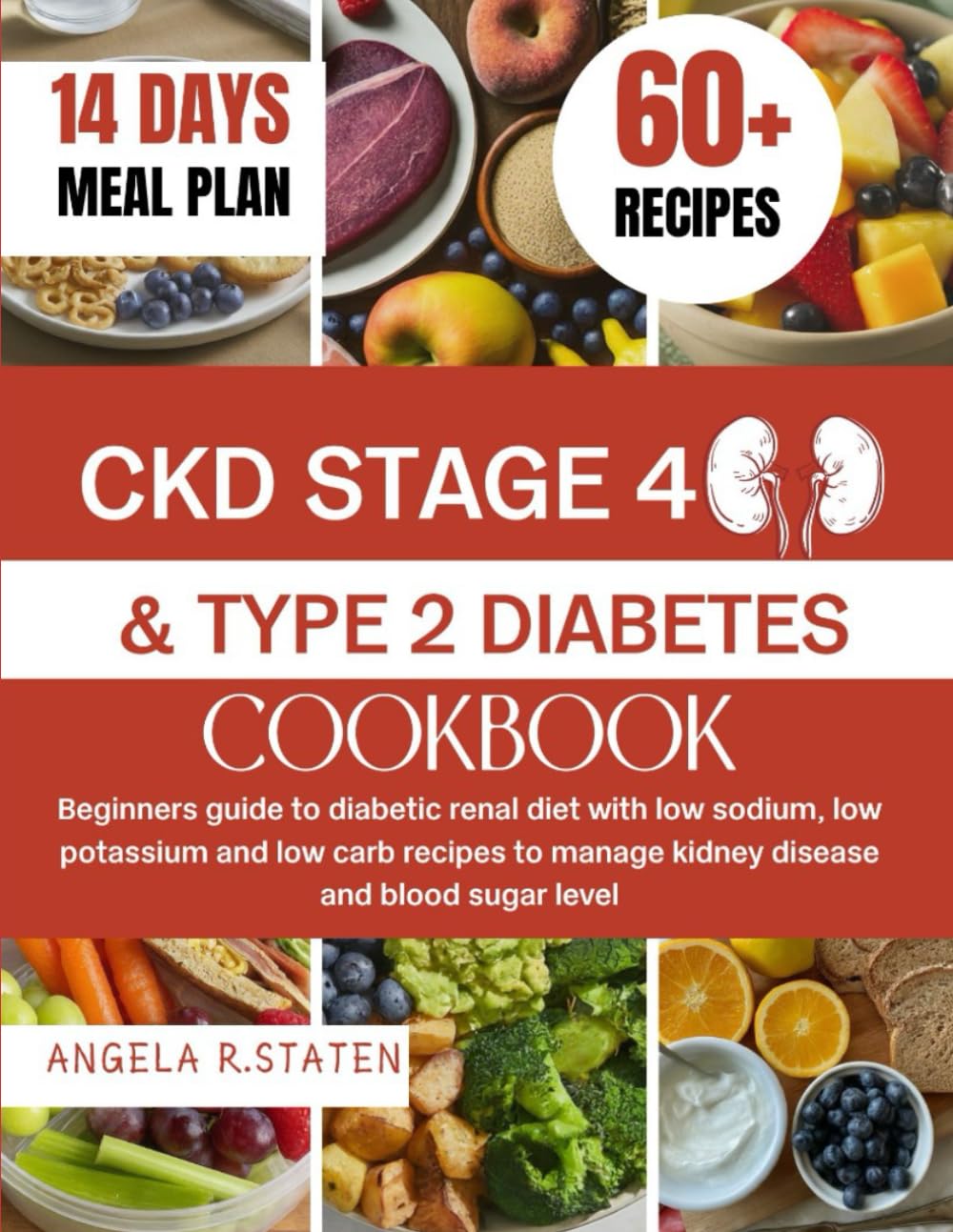CKD STAGE 4 AND TYPE 2 DIABETES COOKBOOK: Beginners Guide to Diabetic Renal Diet with Low Sodium, Low Potassium and Low Carb Recipes to Manage Kidney Disease and Blood Sugar Level