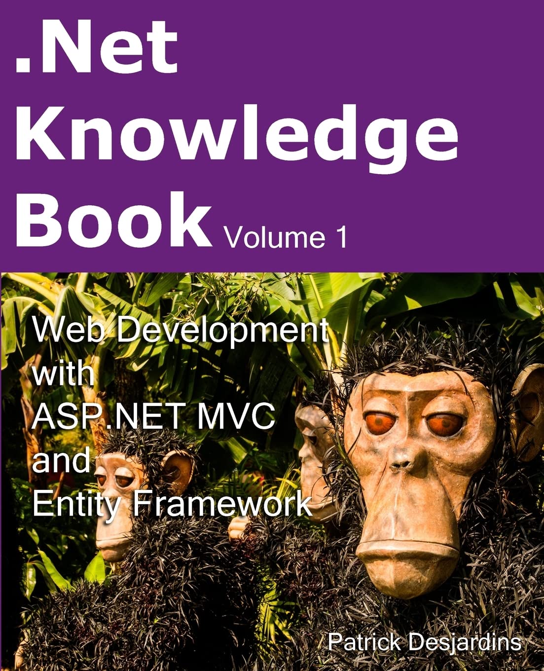 .Net Knowledge Book : Web Development with Asp.Net MVC and Entity Framework: .Net Knowledge Book : Web Development with Asp.Net MVC and Entity Framework: Volume 1