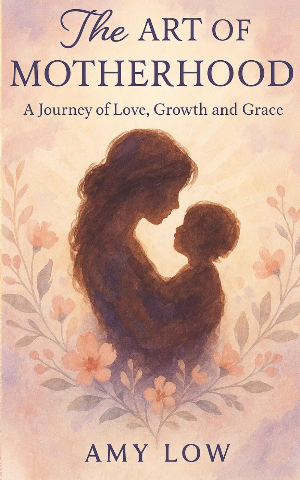 The Art Of Motherhood: A Journey of Love, Growth, and Grace