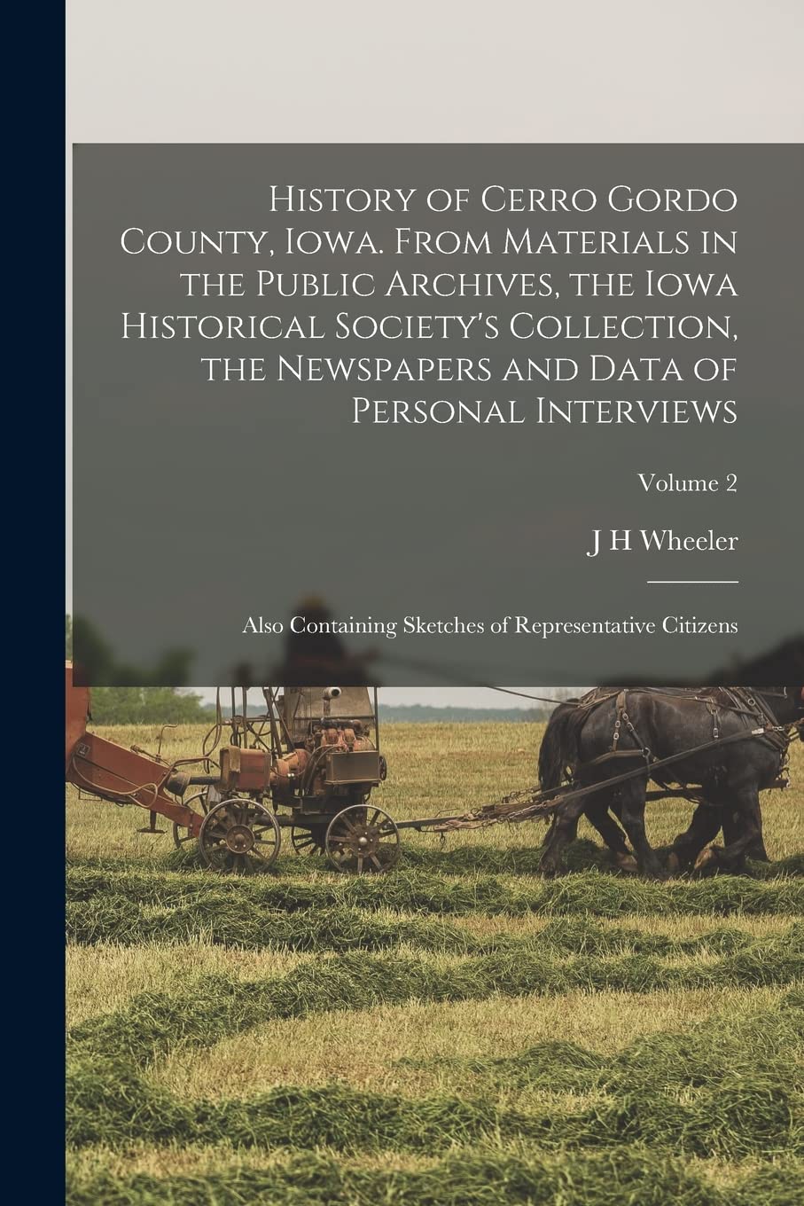 History of Cerro Gordo County, Iowa. From Materials in the Public Archives, the Iowa Historical Society's Collection, the Newspapers and Data of ... Sketches of Representative Citizens; Volume 2