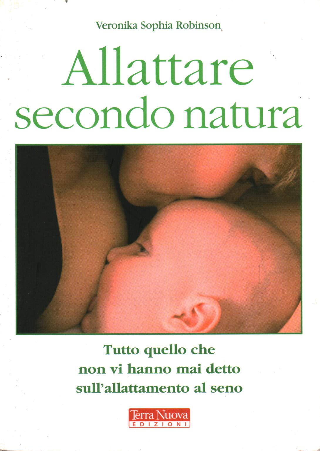 Allattare secondo natura. Tutto quello che non vi hanno mai detto sull'allattamneto al seno