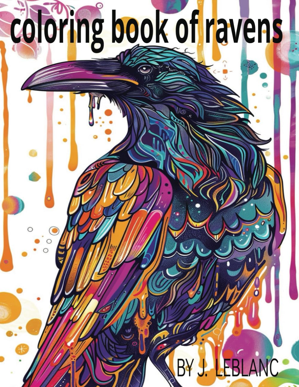 Coloring Book of Ravens: Adult and Teens who love to color the whimsical nature of ravens. Flying, perching and sitting on eggs. There is something ... Books for Adults, Teens and Children.)