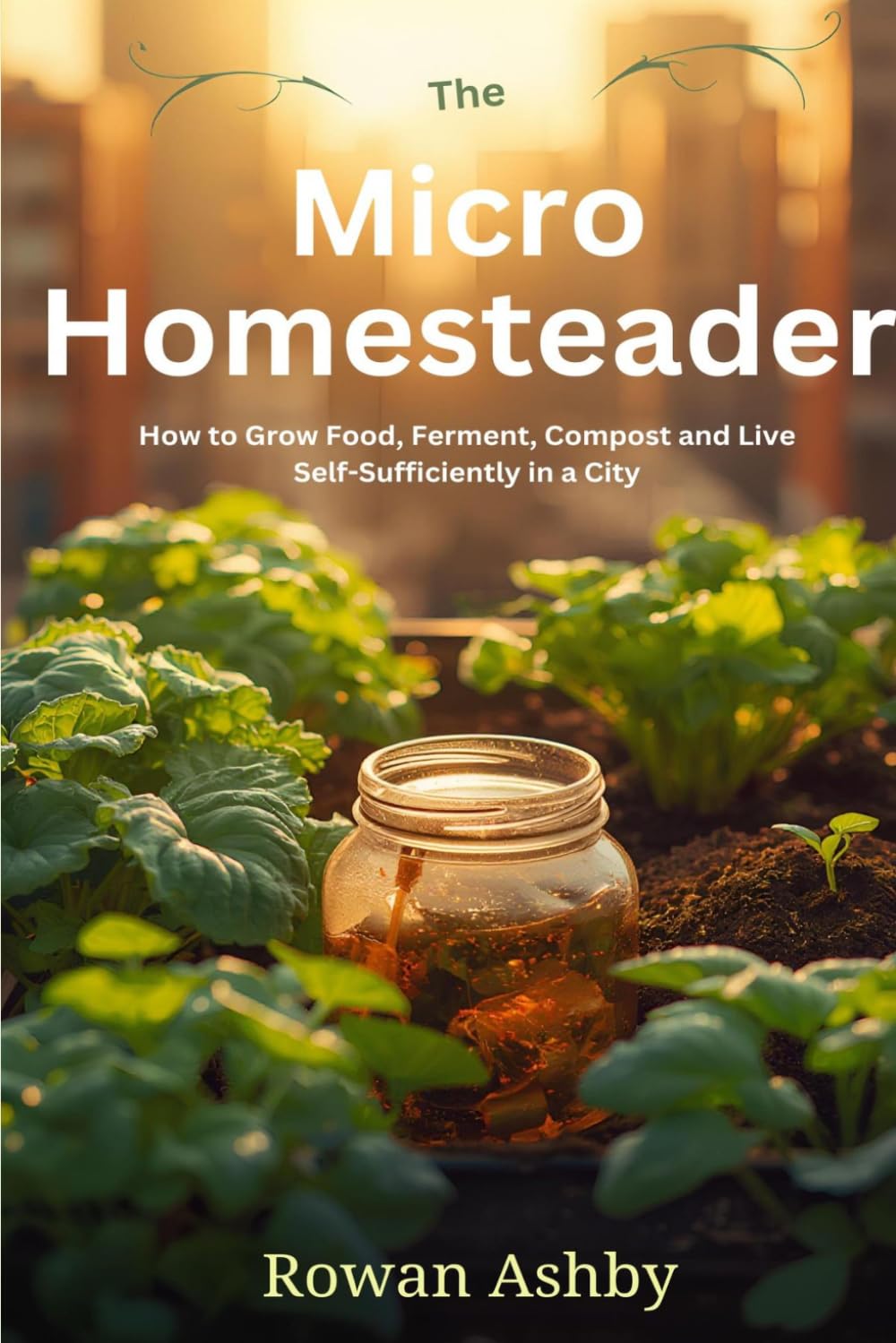 The Micro Homesteader: How to Grow Food, Ferment, Compost and Live Self-Sufficiently in a City