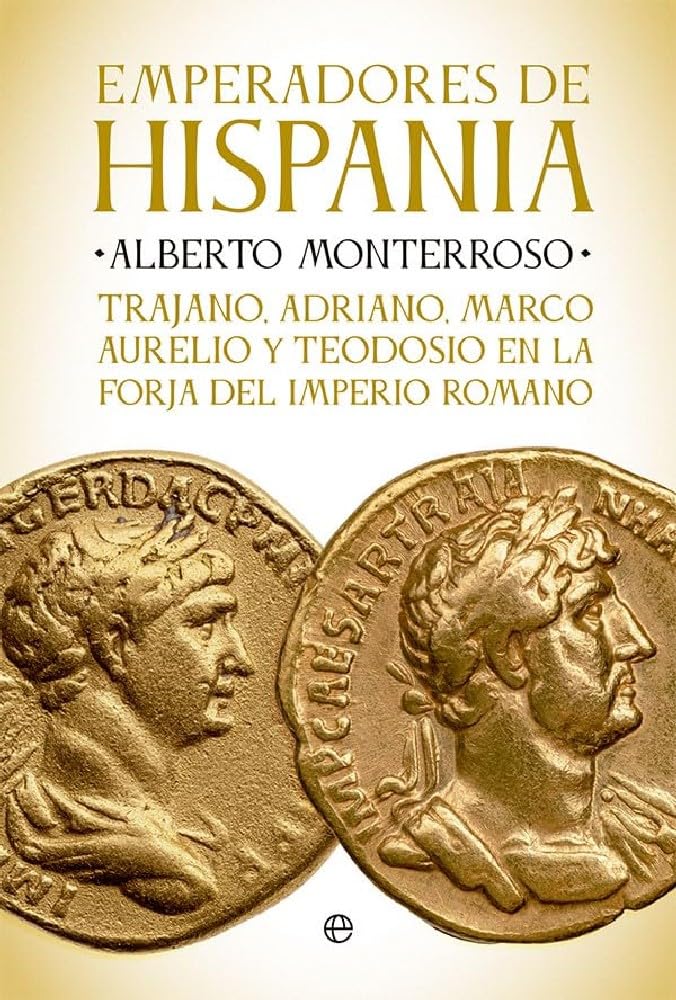 Emperadores de Hispania: Trajano, Adriano, Marco Aurelio y Teodosio y la forja del Imperio romano (HISTORIA)