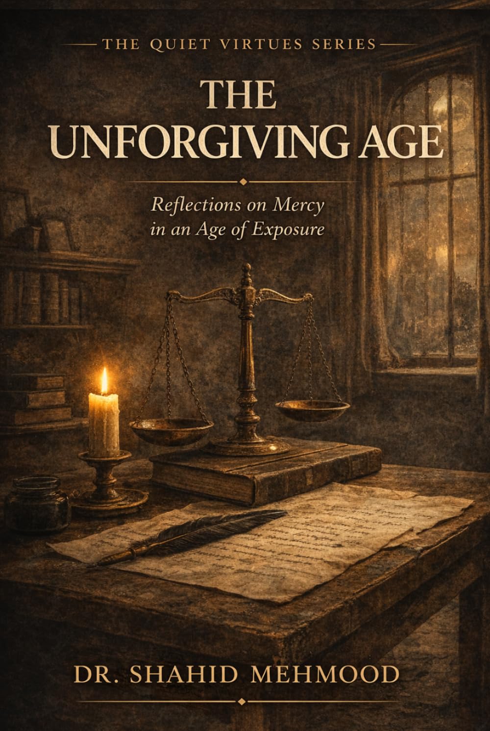 THE UNFORGIVING AGE: Reflections on Mercy in an Age of Exposure (The Quiet Virtues Series)