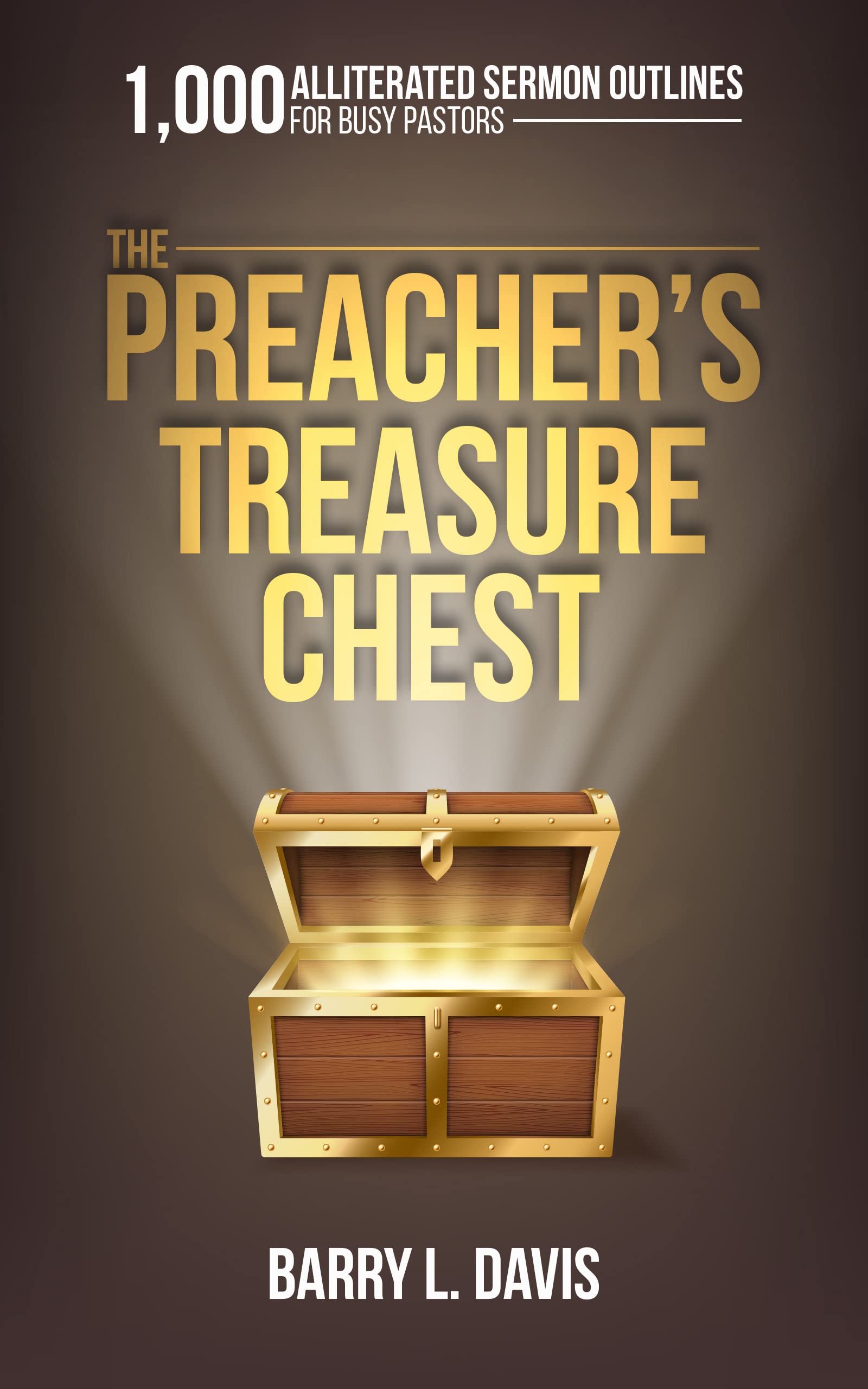 THE PREACHER’S TREASURE CHEST: 1,000 Alliterated Sermon Outlines for Busy Pastors