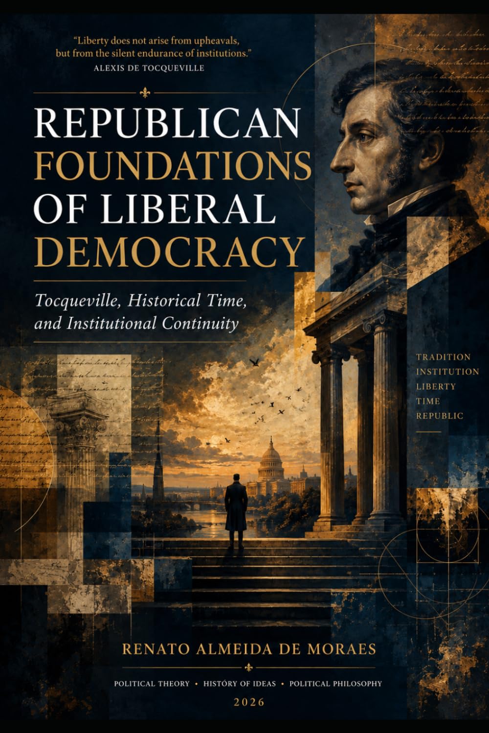 REPUBLICAN FOUNDATIONS OF LIBERAL DEMOCRACY: Tocqueville, Historical Time, and Institutional Continuity