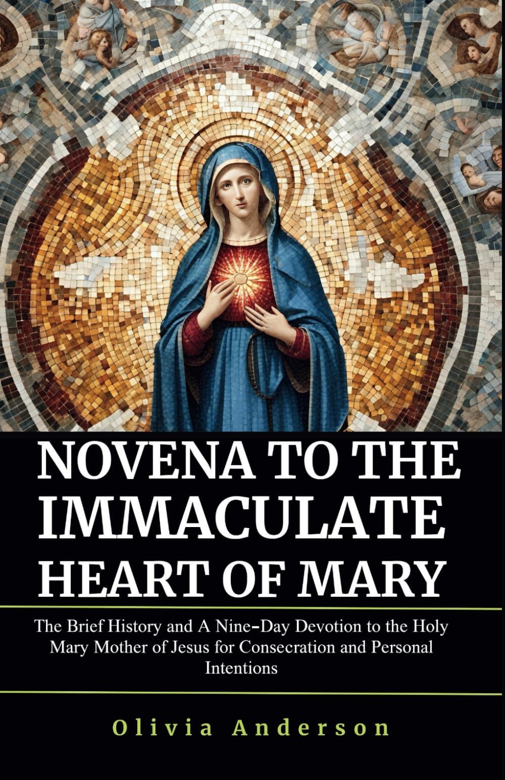 Olivia AndersonNovena to the Immaculate Heart of Mary: The Brief History and A Nine-Day Devotion to the Holy Mary Mother of Jesus for Consecration and Personal Intentions