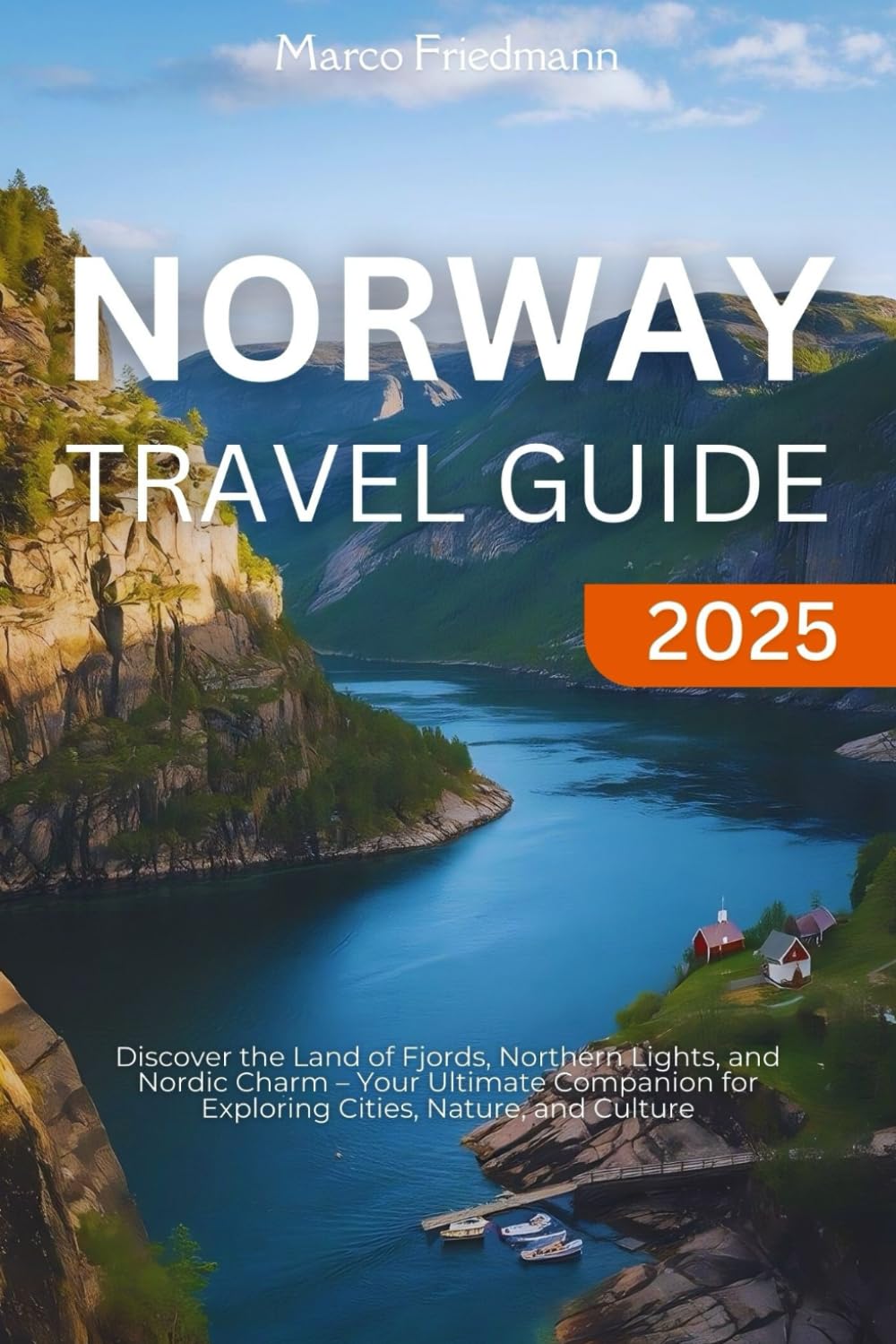 Norway Travel Guide 2025: Discover the Land of Fjords, Northern Lights, and Nordic Charm – Your Ultimate Companion for Exploring Cities, Nature, and Culture