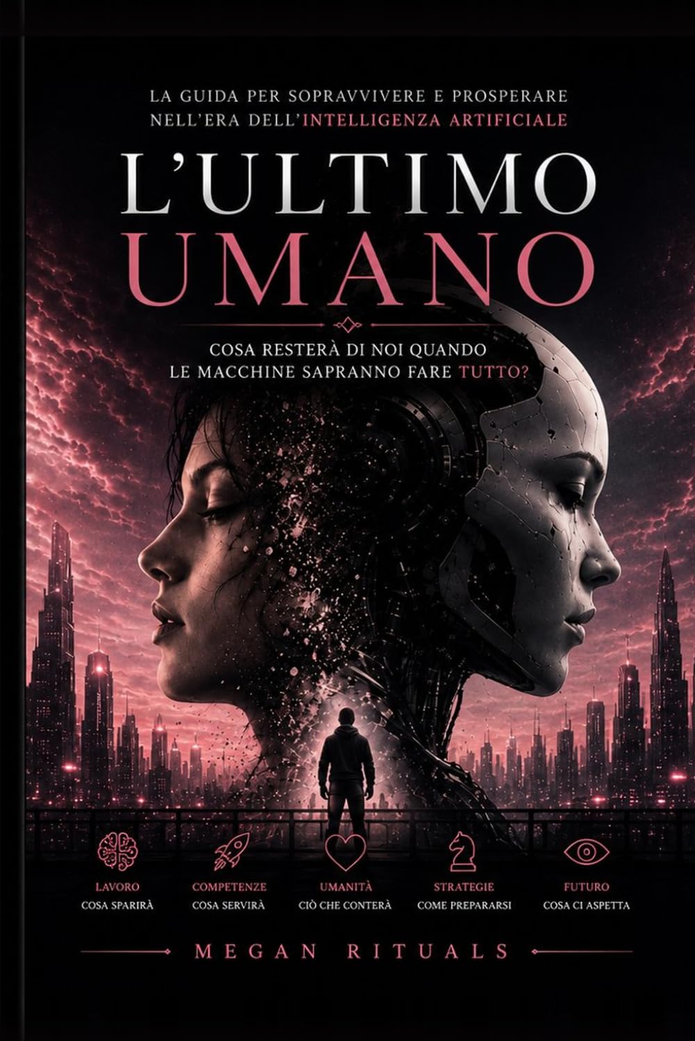 L'ultimo umano: La guida pratica per reinventarti, valorizzare la tua unicità e prosperare nell'era dell'AI