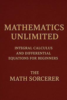 Mathematics Unlimited Integral Calculus and Differential Equations for Beginners Superpowered Mathematics
