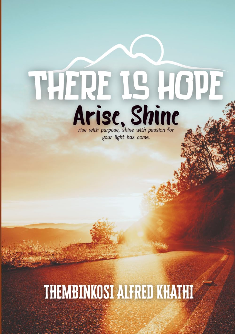 There Is Hope: Arise, Shine – rise with purpose, shine with passion for your light has come
