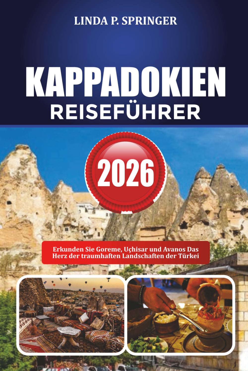 KAPPADOKIEN REISEFÜHRER 2026: Erkunden Sie Goreme, Uçhisar und Avanos Das Herz der traumhaften Landschaften der Türkei