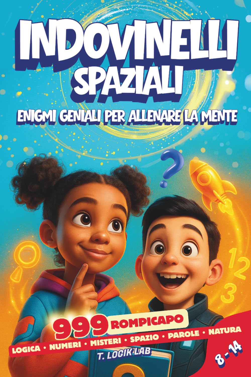 Indovinelli Spaziali: Enigmi Geniali (8–14): 999 Rompicapo. Giochi di logica. Regalo di scoperta per bambina e bambino. Attività intelligenti per stimolare la mente.