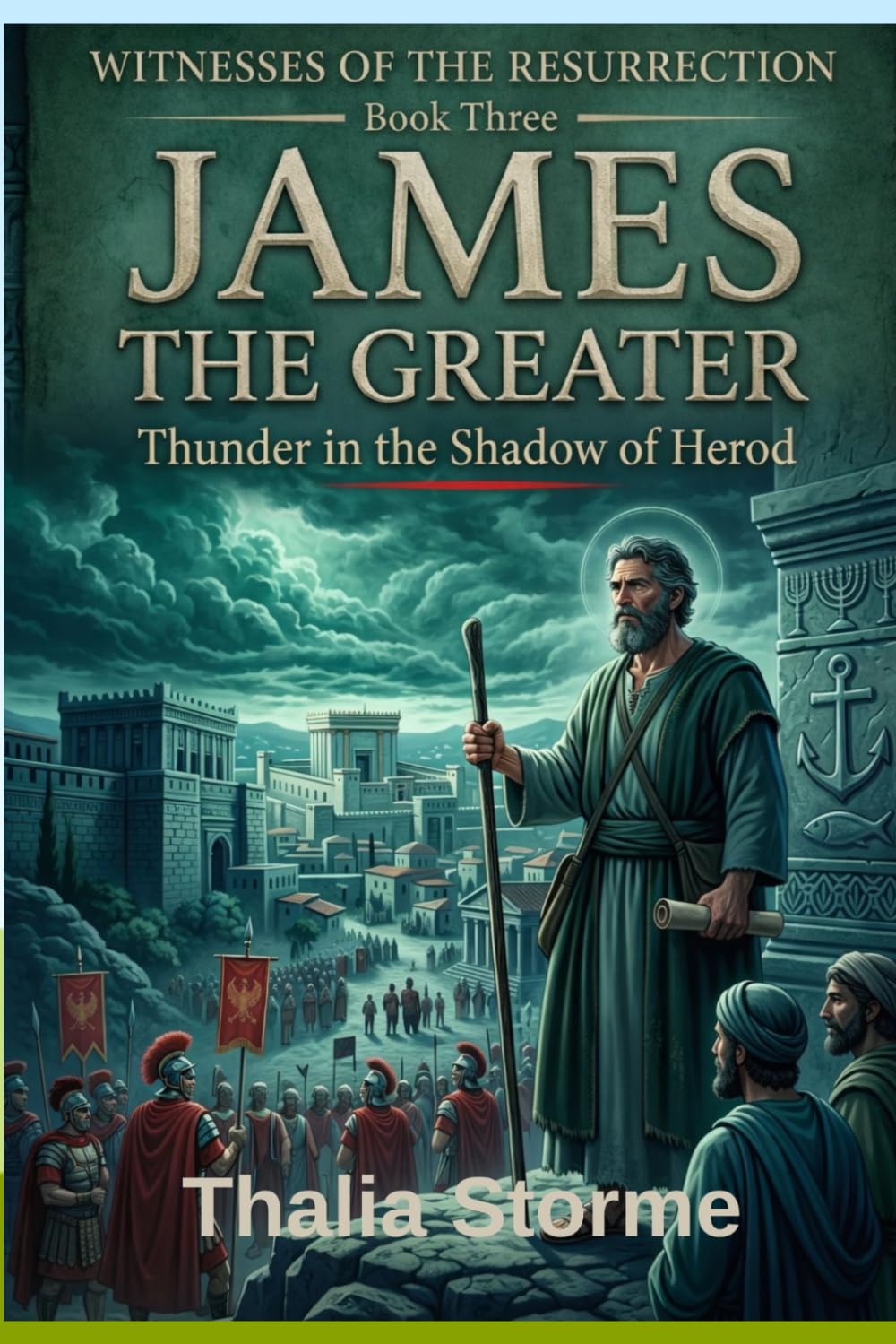 JAMES THE GREATER: Thunder in the Shadow of Herod (Witnesses of the Resurrection)