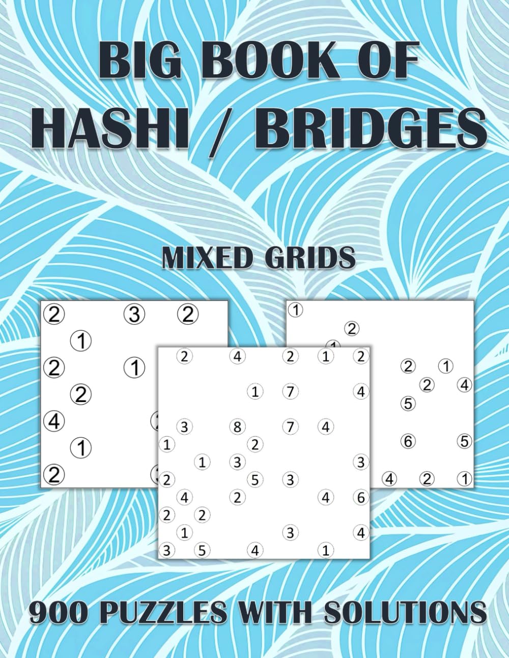 Big Book of Hashi / Bridges - 900 Mixed-Grid Puzzles with Solutions: Hashiwokakero Puzzle book for Adults, Teens and Seniors - Includes 7x7, 10x10 and 12x12 Grids