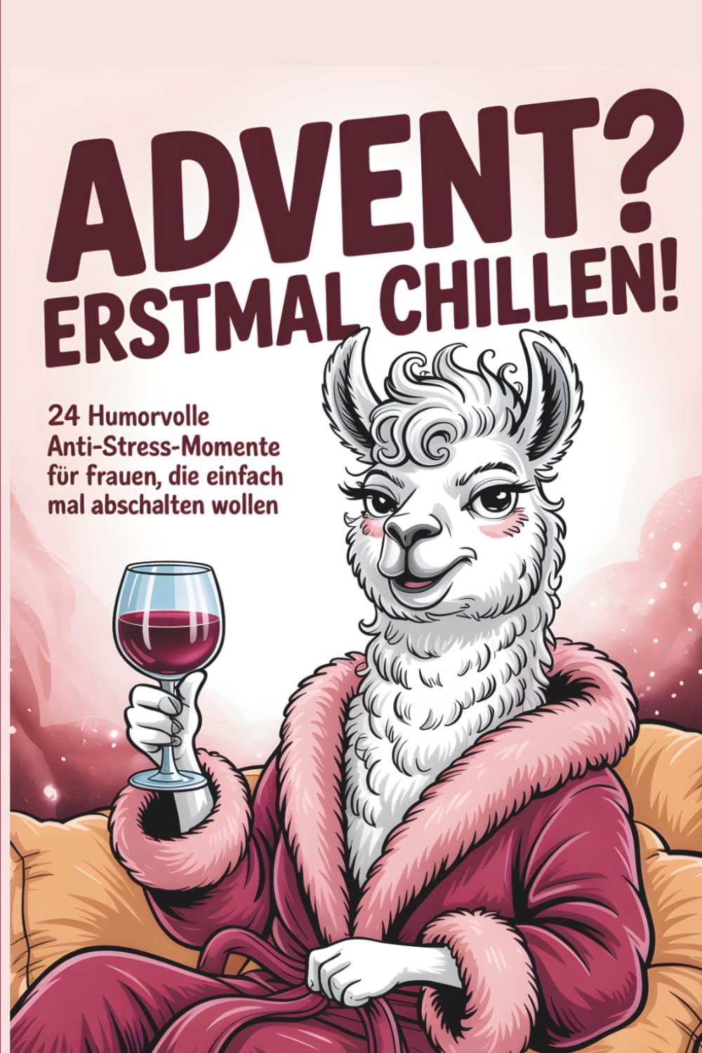 Advent? Erstmal chillen: 24 humorvolle Anti-Stress-Momente für Frauen, die einfach mal abschalten wollen