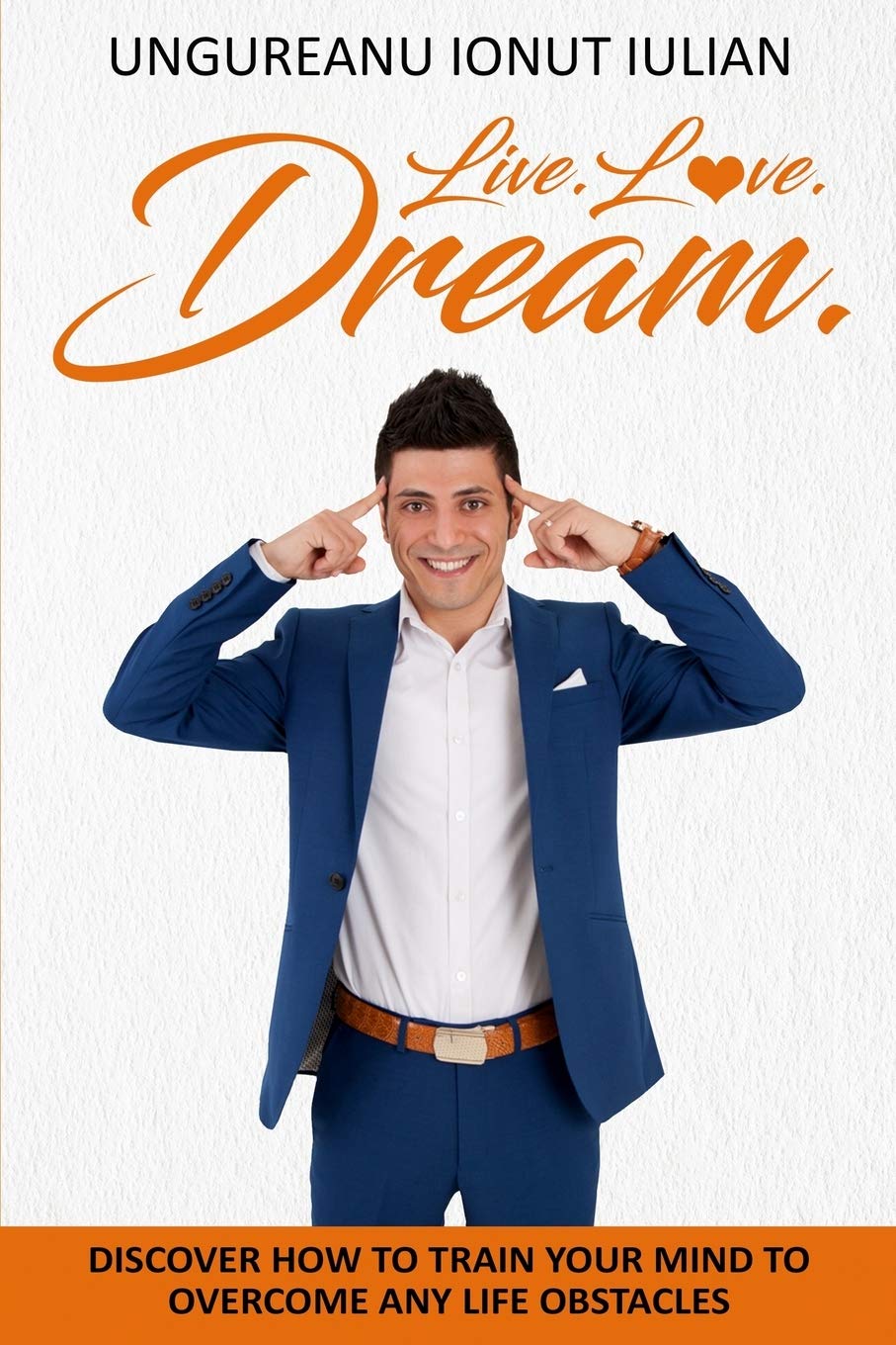 Live Love Dream: How to train your mind to overcome any life obstacles