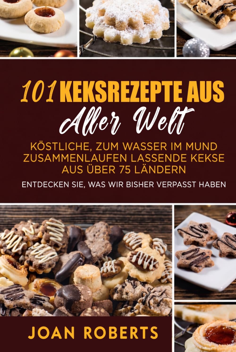 101 Keksrezepte aus aller Welt: Köstliche, zum Wasser im Mund zusammenlaufen lassende Kekse aus über 75 Ländern
