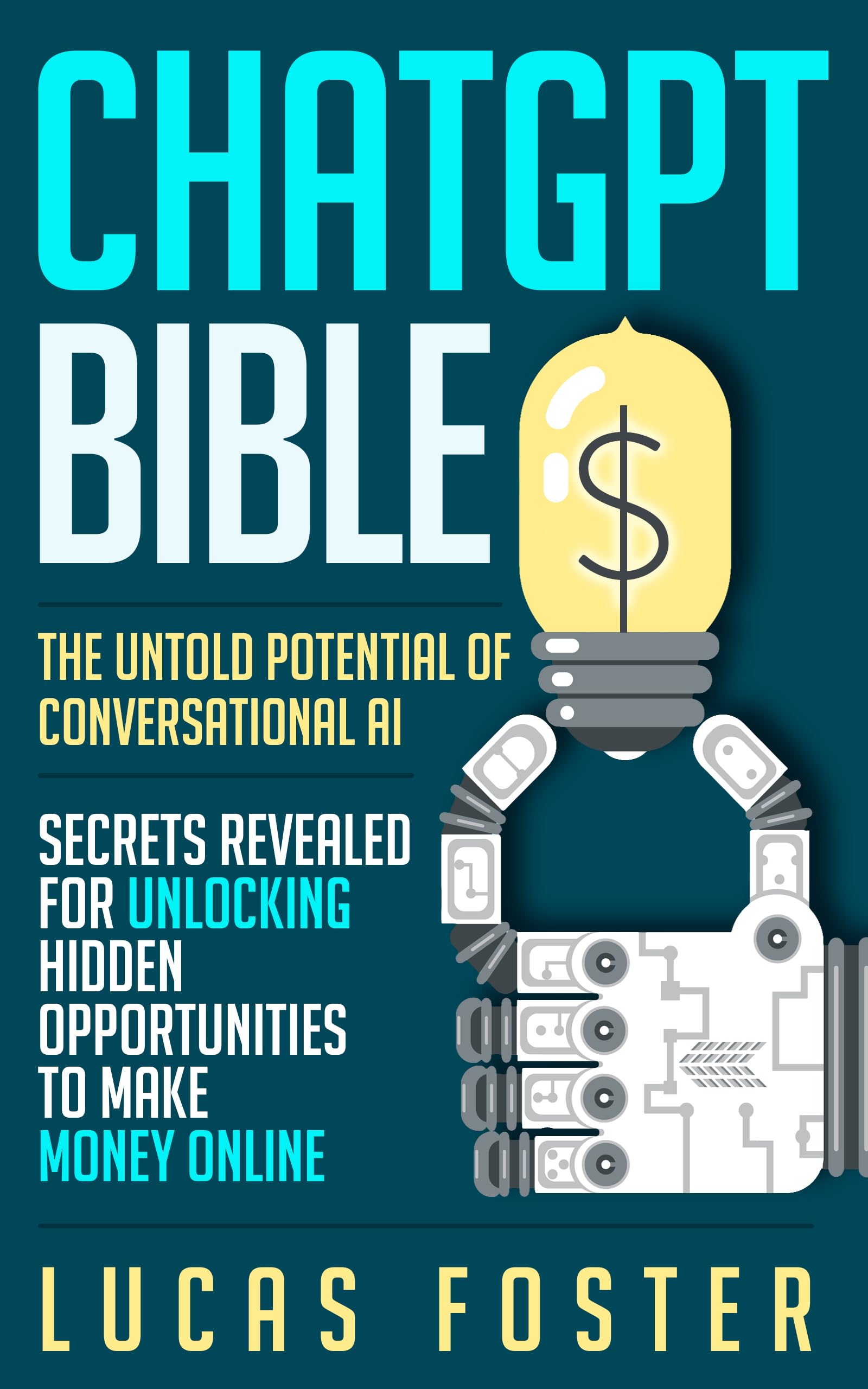 ChatGPT Bible: The Untold Potential of Conversational AI. Secrets Revealed for Unlocking Hidden Opportunities to Make Money Online