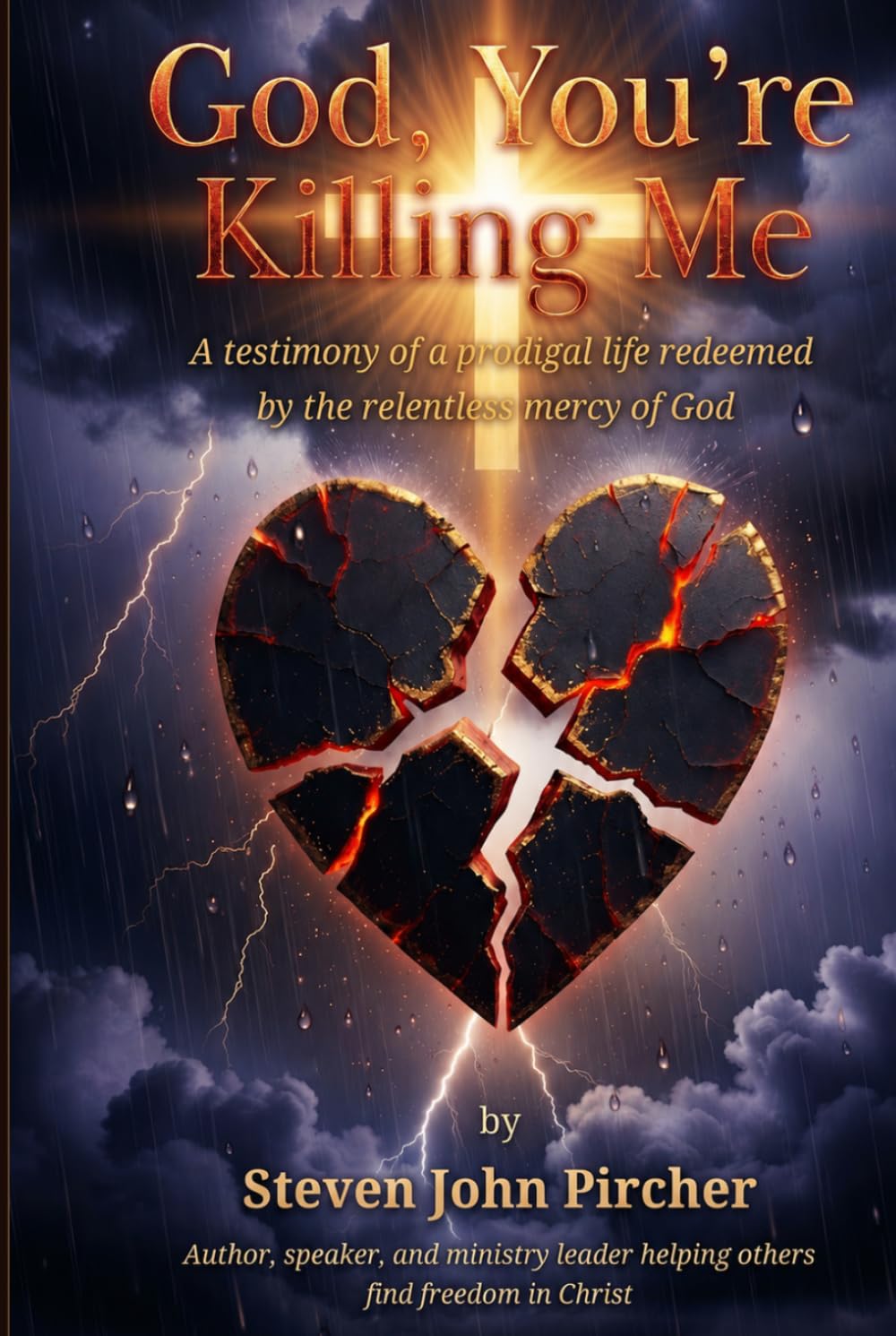God Your Killing Me: A testimony of a prodigal life redeemed by the relentless mercy of God