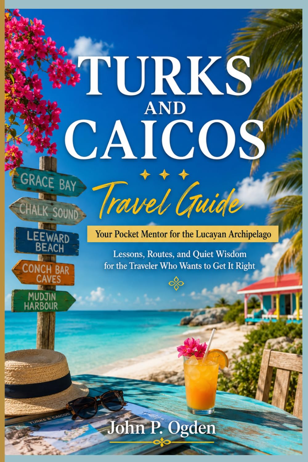 TURKS AND CAICOS Travel Guide: Your Pocket Mentor for the Lucayan Archipelago Lessons, Routes, and Quiet Wisdom for the Traveler Who Wants to Get It Right