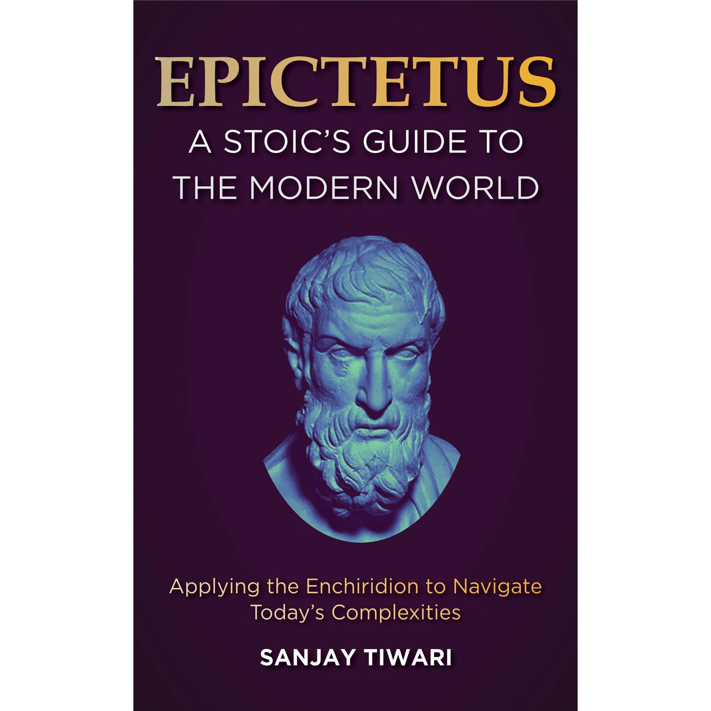 Epictetus: A Stoic's Guide to the Modern World