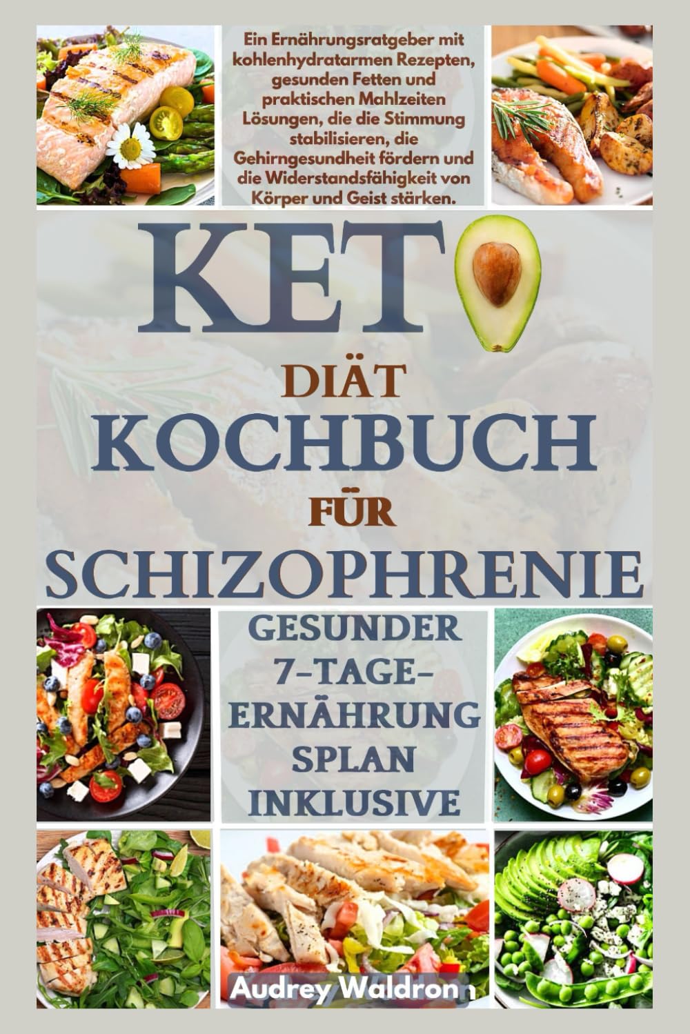 KETO Diät-Kochbuch FÜR SCHIZOPHRENIE: Ein Ernährungsratgeber mit kohlenhydratarmen Rezepten und praktischen Mahlzeitenlösungen, die die Stimmung ... von Körper und Geist stärken.