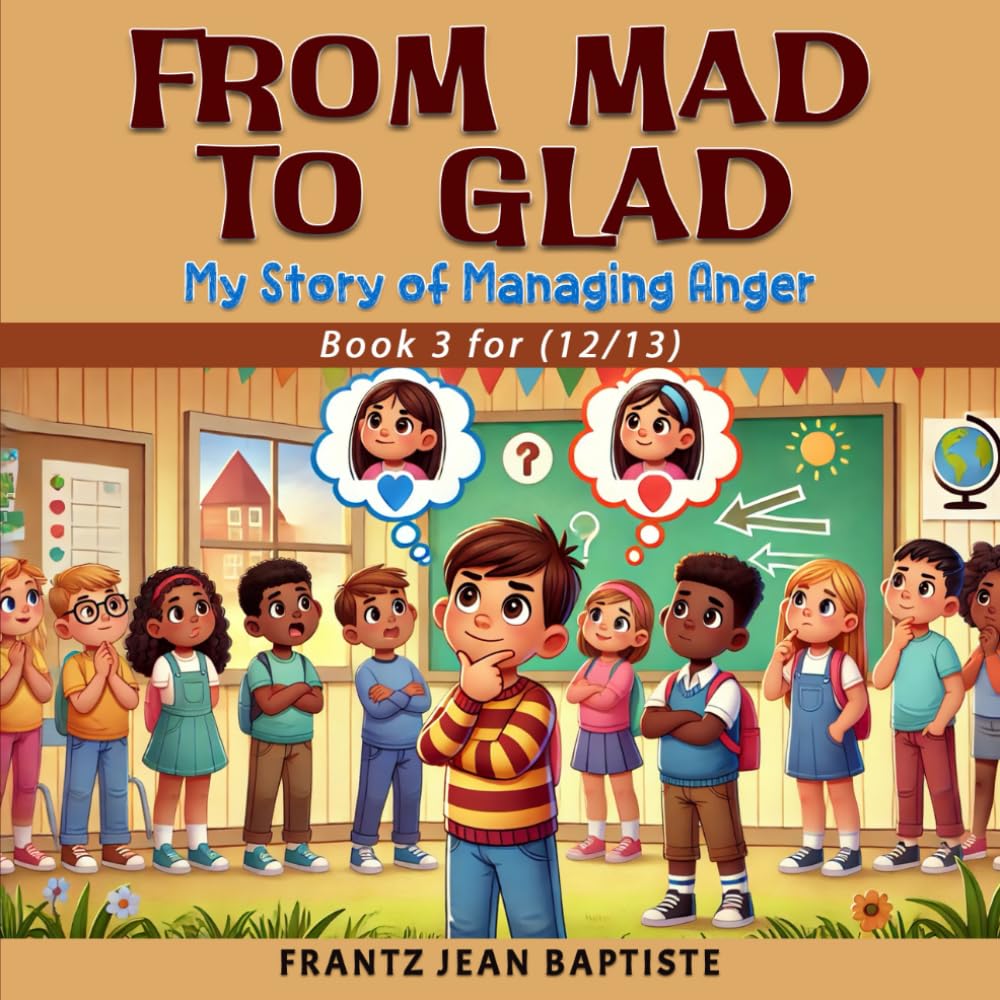 FROM MAD TO GLAD (book 3): My Story of Managing Anger (From Mad to Glad: My Story of Managing Anger (a series of 4 books, for ages 10 to 14)