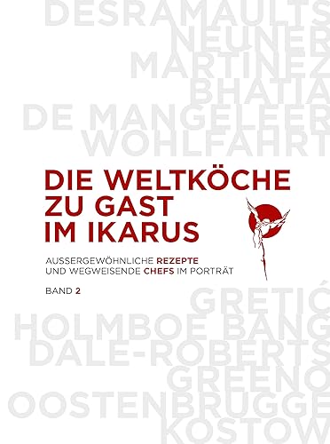 Die Weltköche zu Gast im Ikarus: 12 wegweisende Chefs aus 5 Kontinenten im Portrait mit 60 außergewöhnlichen Rezepten: Band 2