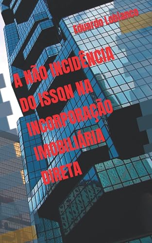 A NÃO INCIDÊNCIA DO ISSQN NA INCORPORAÇÃO IMOBILIÁRIA DIRETA (Portuguese Edition)