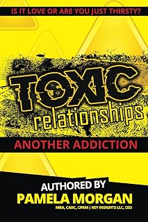 Toxic Relationships: Another Addiction: Is It Love or Are You Just Thirsty?
