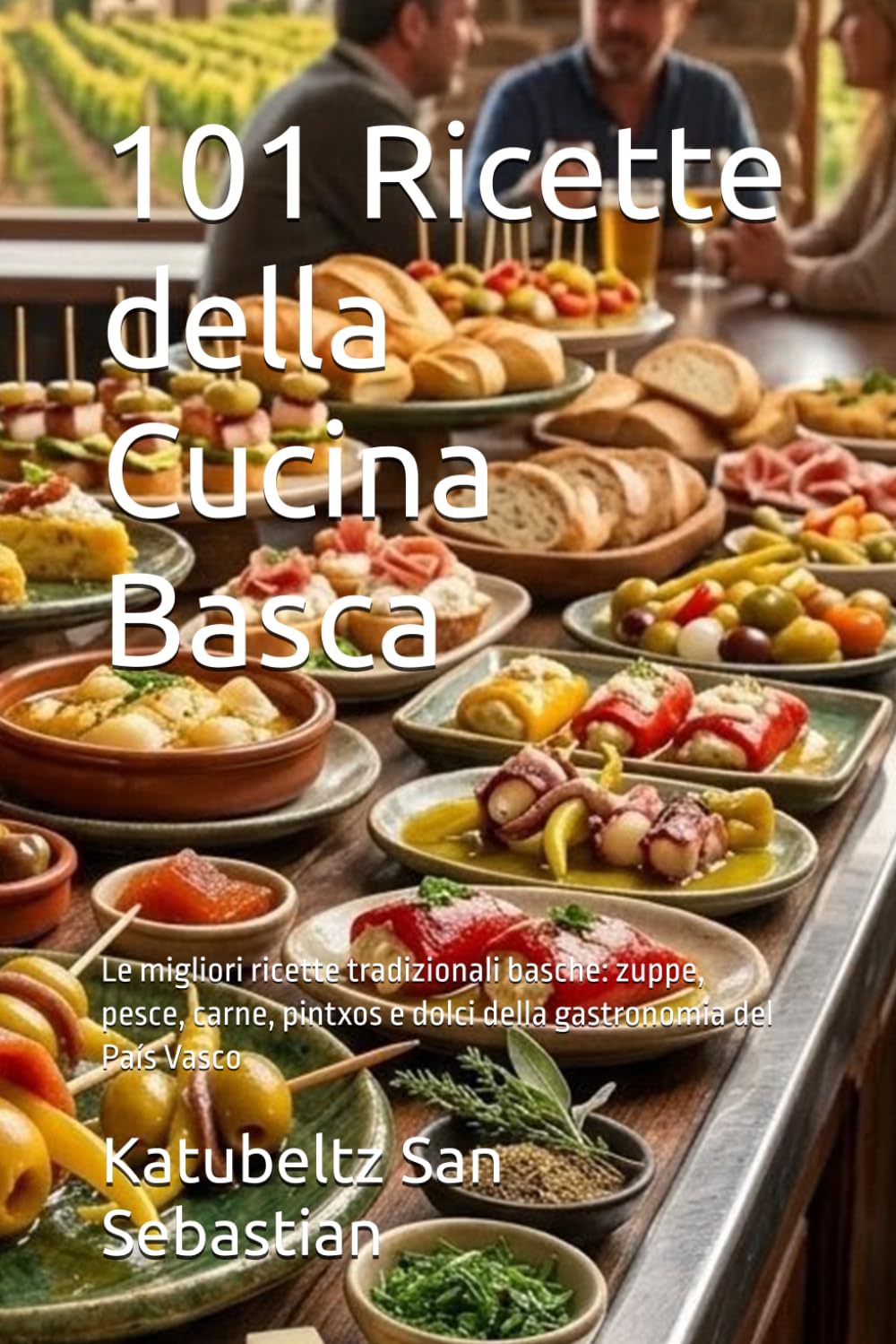 101 Ricette della Cucina Basca: Le migliori ricette tradizionali basche: zuppe, pesce, carne, pintxos e dolci della gastronomia del País Vasco (Gastronomia con storia)