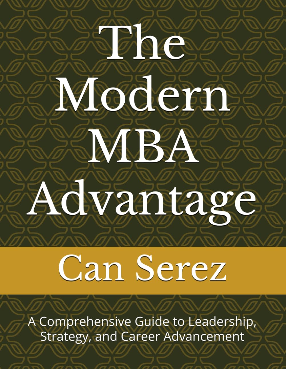 The Modern MBA Advantage: A Comprehensive Guide to Leadership, Strategy, and Career Advancement