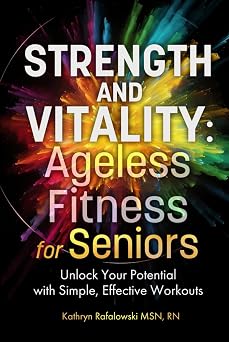 Strength and Vitality Ageless Fitness for Seniors Unlock Your Potential With Simple, Effective Workouts Move with Joy The Ageless Fitness Series