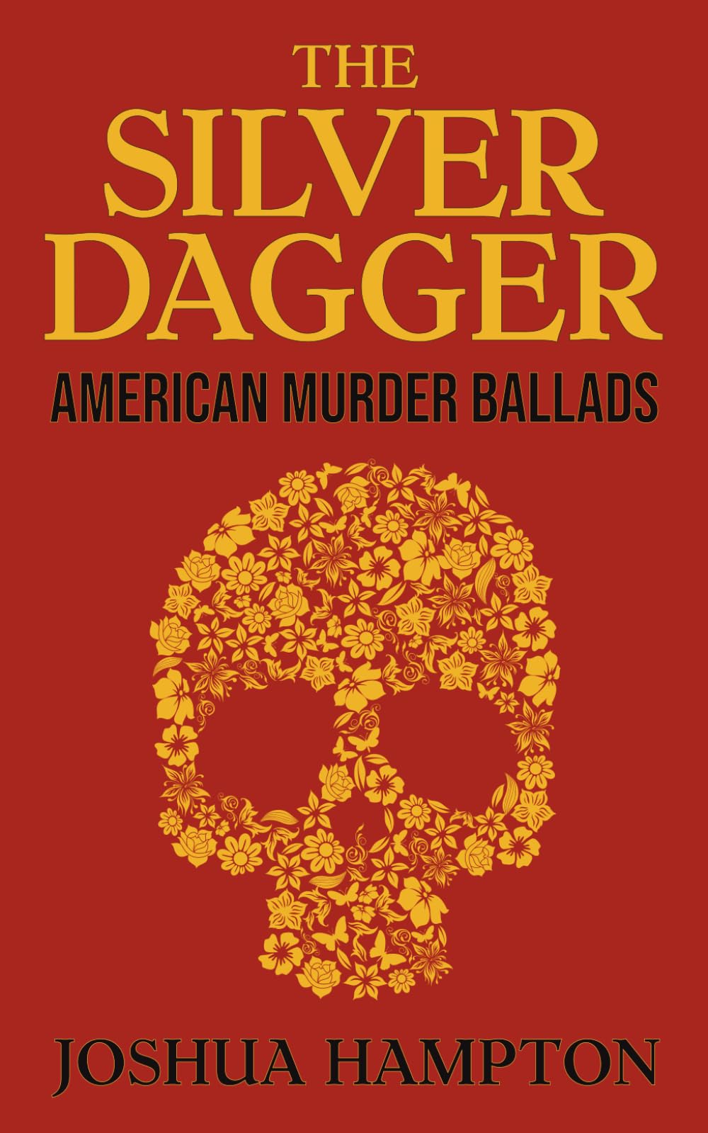 The Silver Dagger: American Murder Ballads (An Anthology of Classic Ballads, War Songs & Shanties)