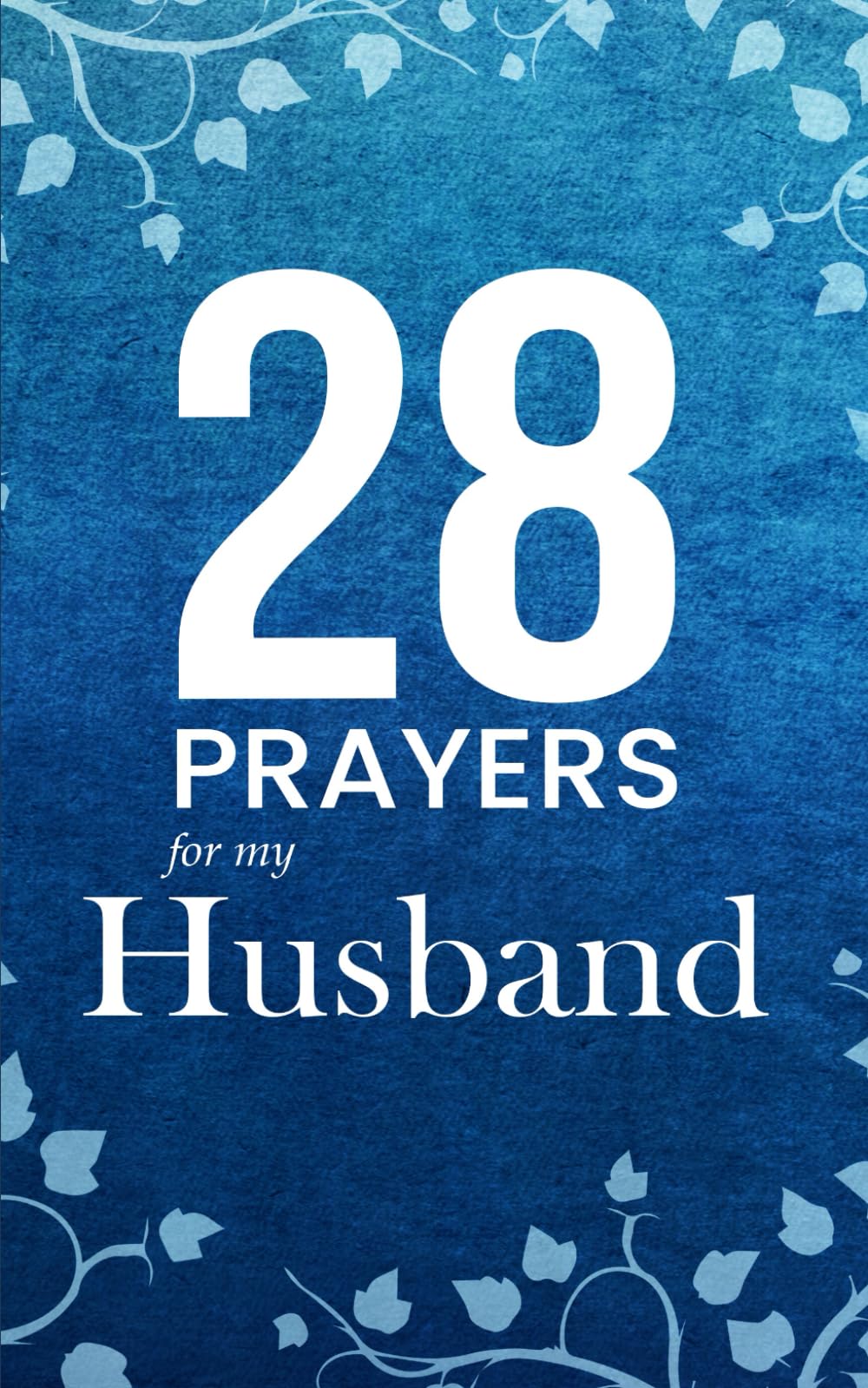28 Prayers For My Husband: How to pray for your husband with Christian prayers for strength, faith, and love (Prayerfuel Scripture Prayer Series)