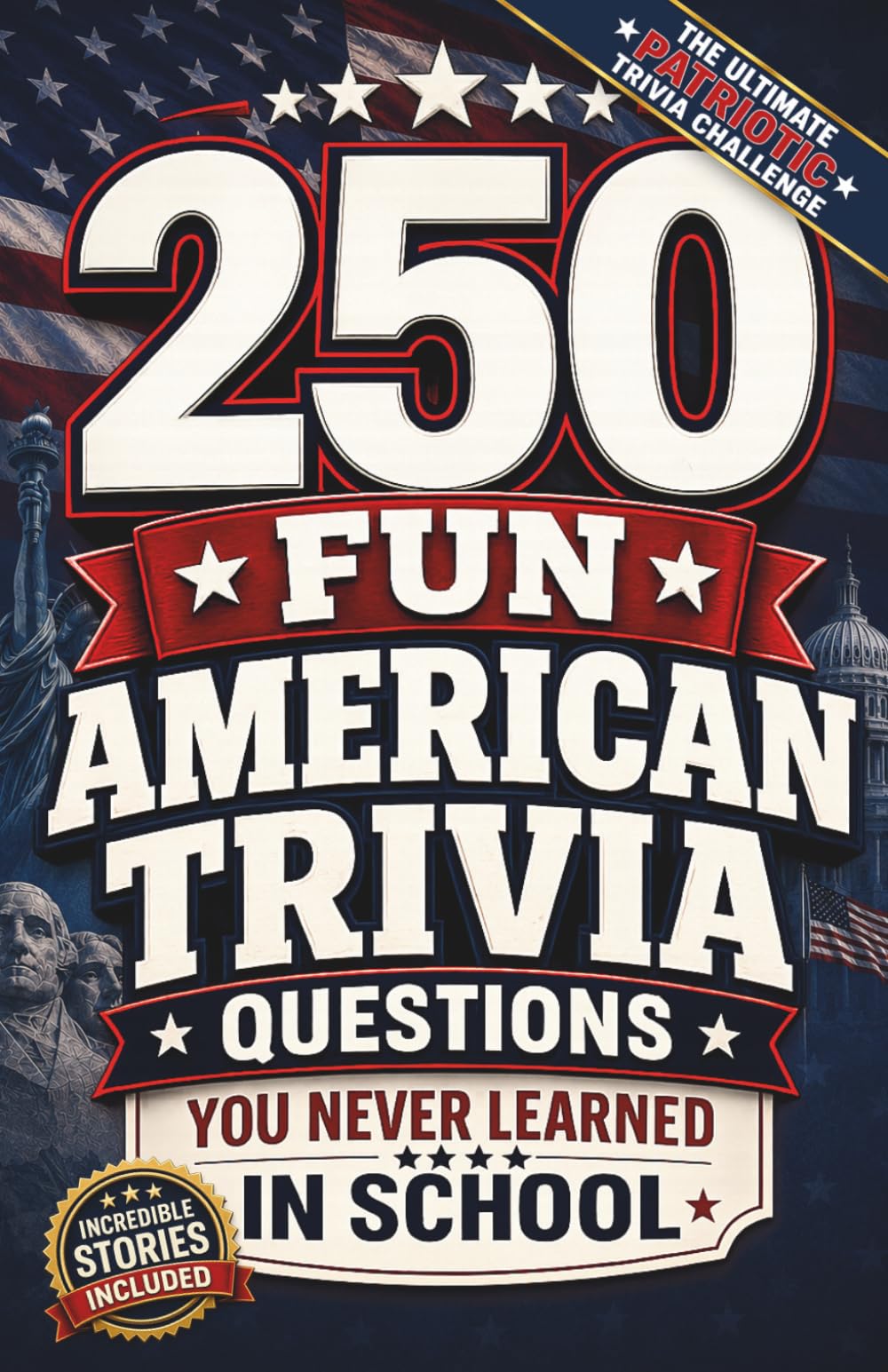 250 Fun American Trivia Questions You Never Learned in School: America's 250th Anniversary Quiz Book for History Lovers, Adults, Families & Patriotic Celebrations