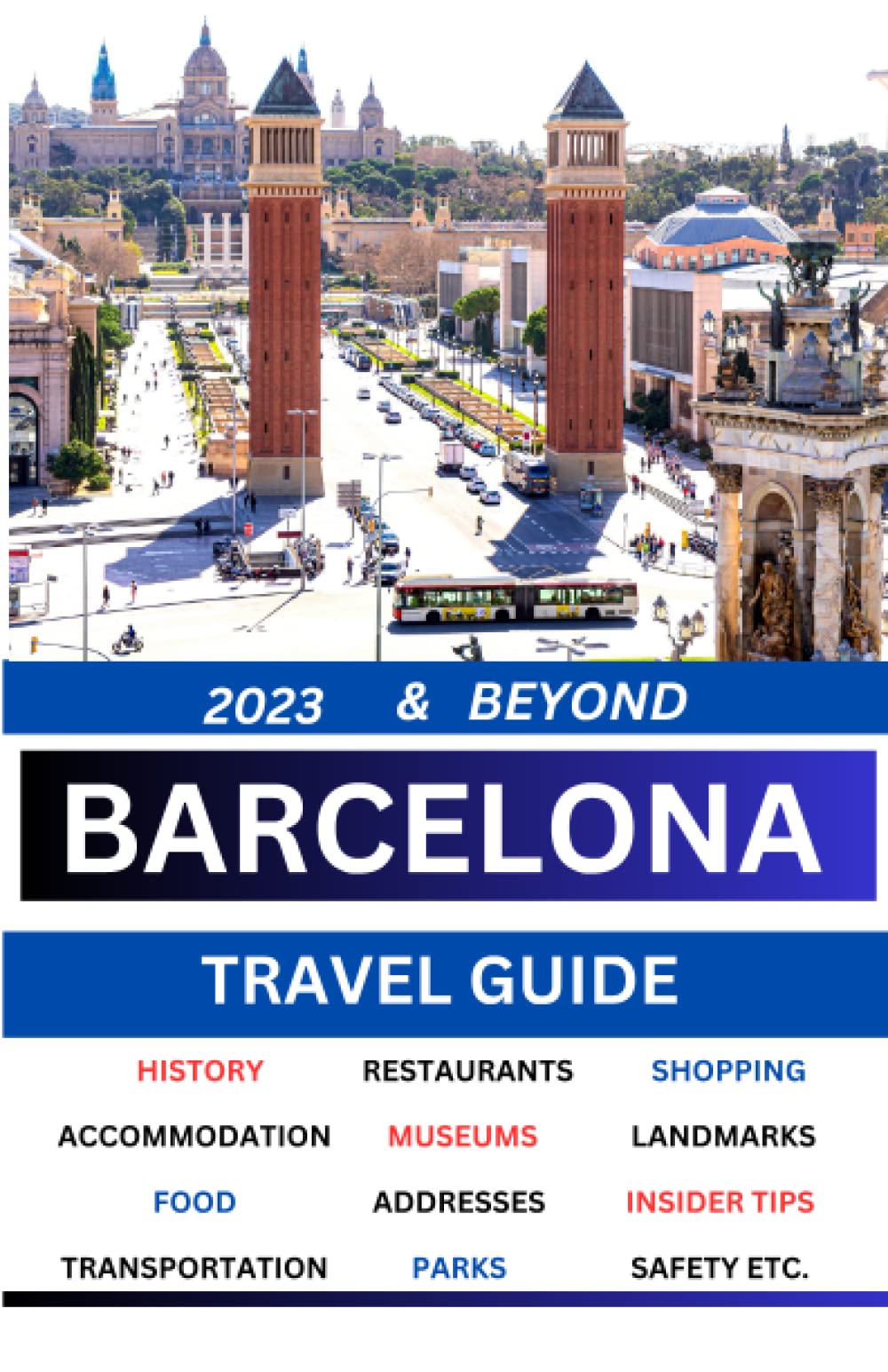 Barcelona Travel Guide 2023 & Beyond: The Ultimate Handbook for First-Time Visitors and Seasoning Travelers to Barcelona