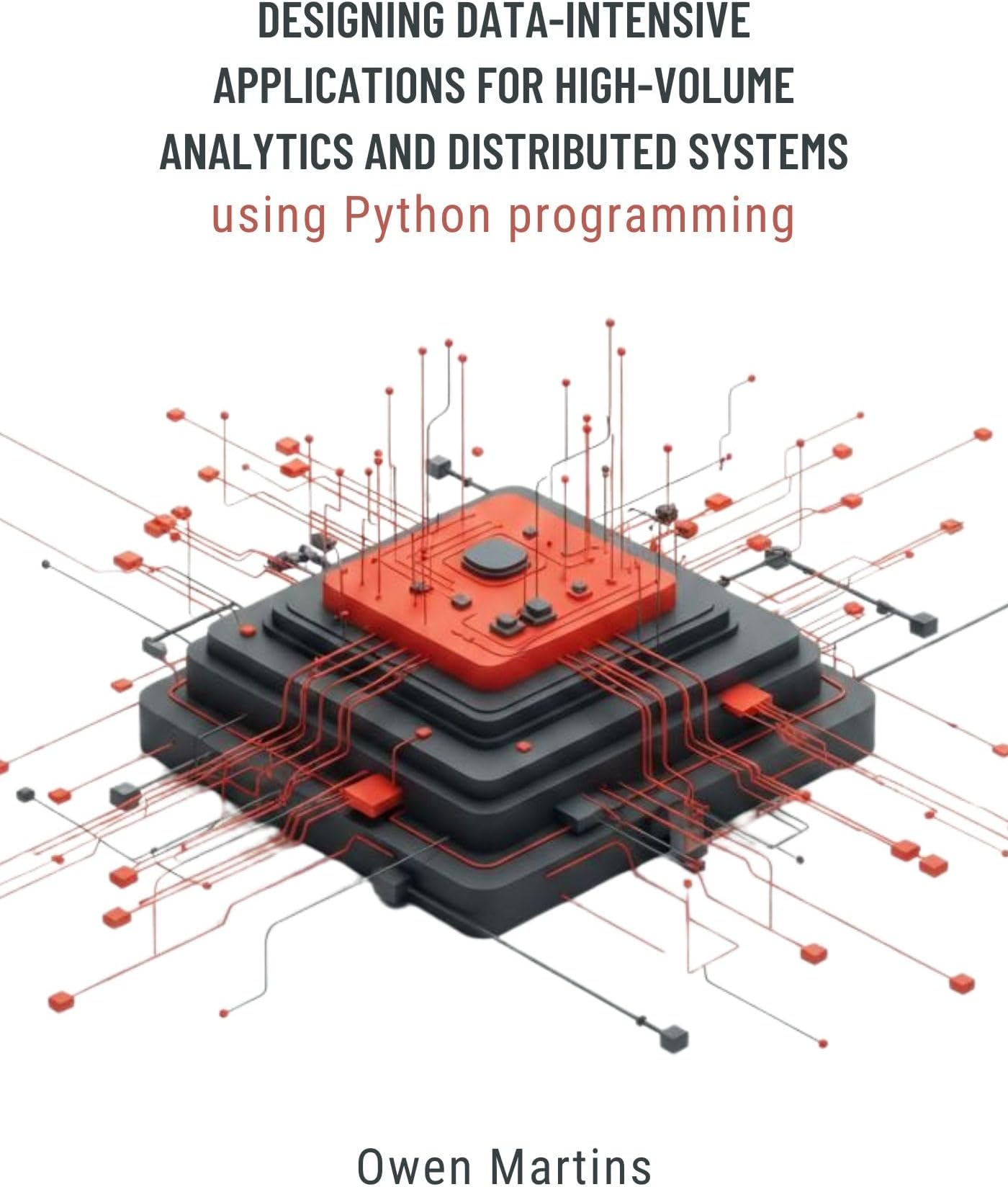 Designing Data-Intensive Applications For High-Volume Analytics And Distributed Systems : Using Python Programming