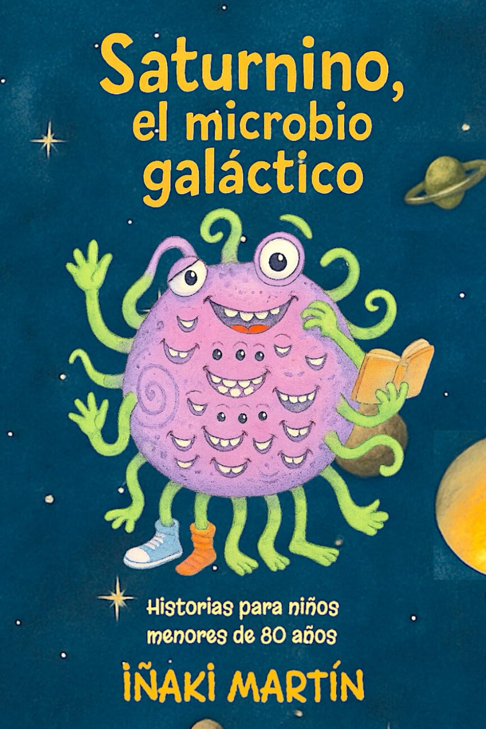 Saturnino el microbio galáctico.: Historias para niños menores de ochenta años