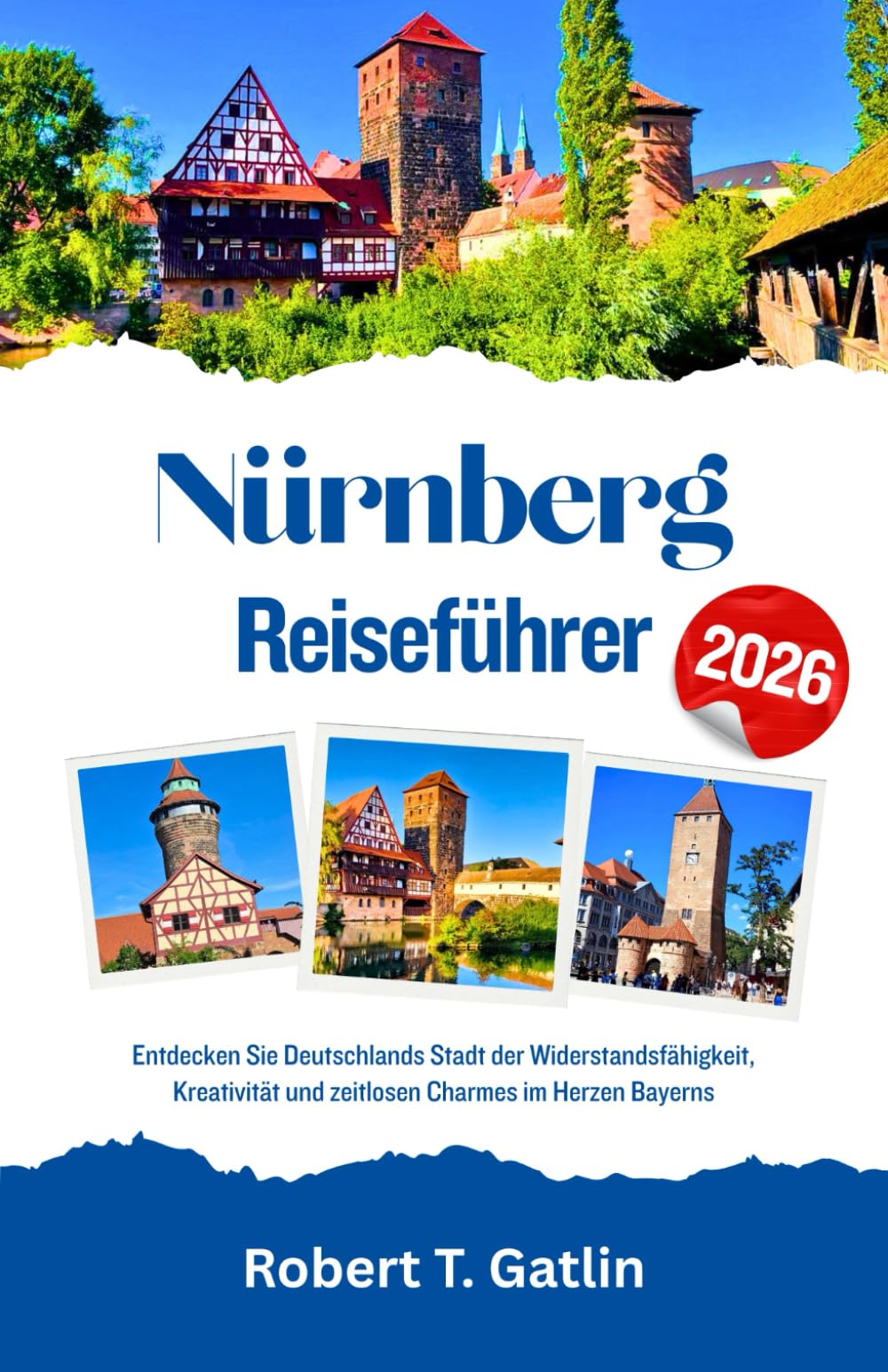 Nürnberg Reiseführer 2026: Entdecken Sie Deutschlands Stadt der Widerstandsfähigkeit, Kreativität und zeitlosen Charmes im Herzen Bayerns