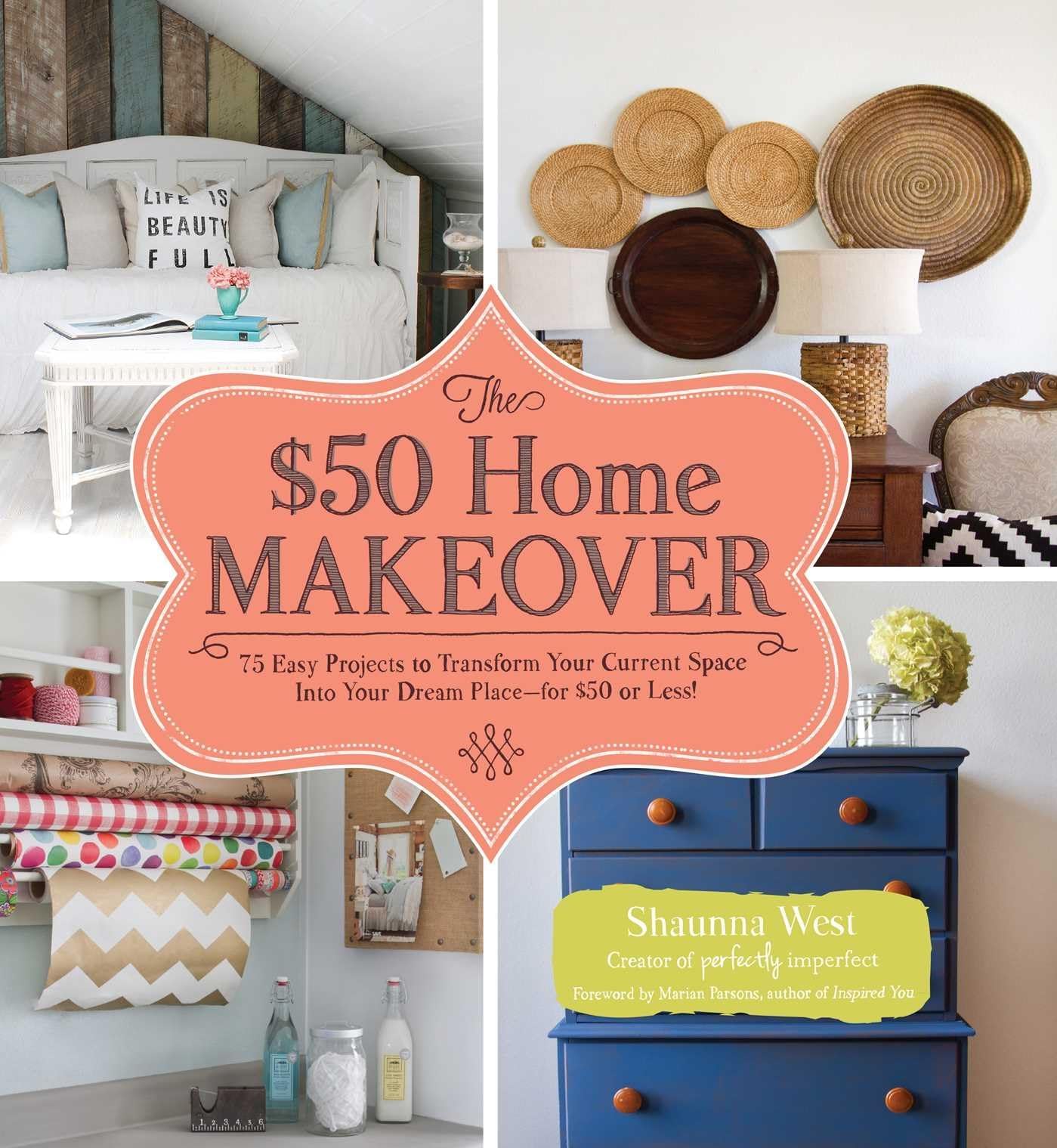 The $50 Home Makeover: 75 Easy Projects to Transform Your Current Space into Your Dream Place--for $50 or Less! Hardcover – July 18, 2014