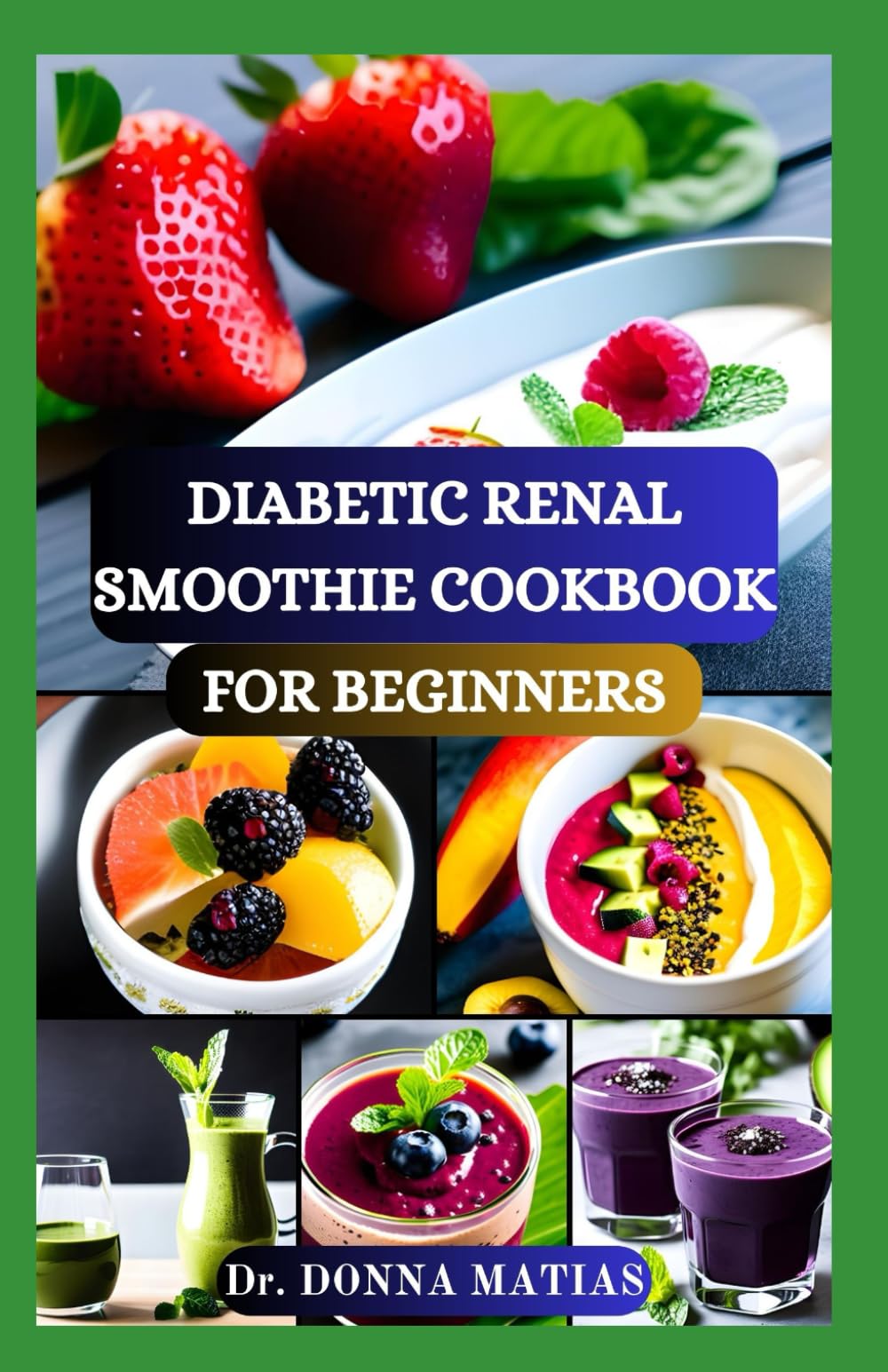 DIABETIC RENAL SMOOTHIE COOKBOOK FOR BEGINNERS: Flavorful Blends for Blood Sugar Balance and Kidney Health With Low Potassium, Sodium, and Phosphorus Recipes